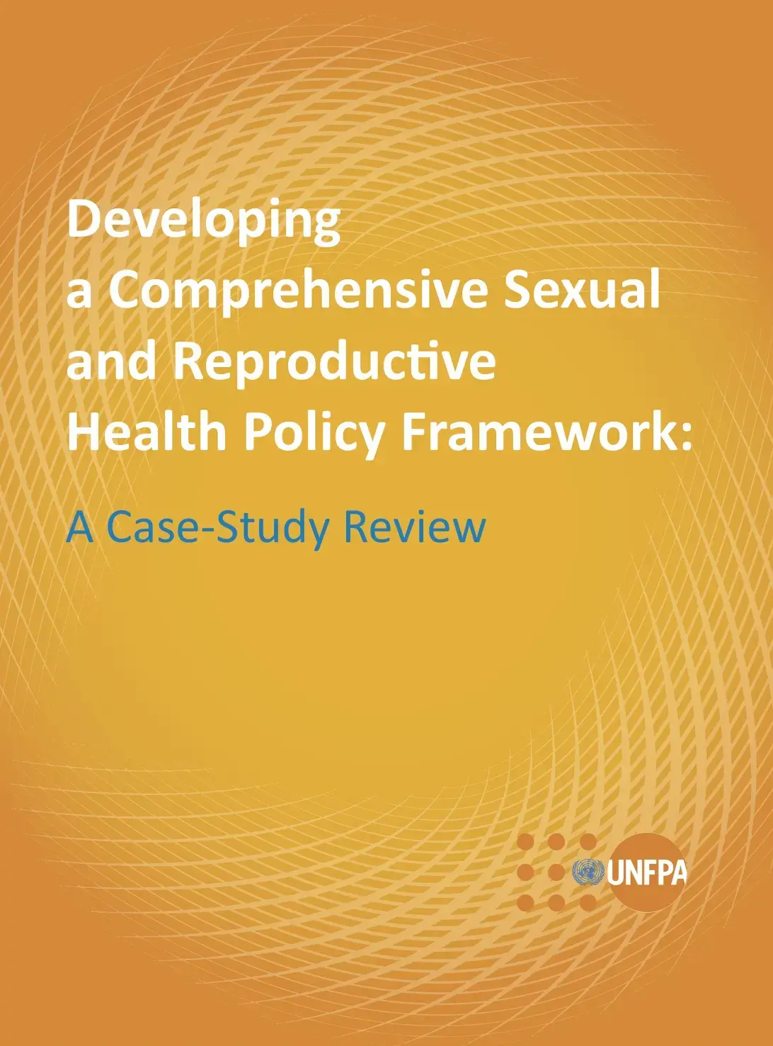 Developing a Comprehensive Sexual and Reproductive Health Policy Framework:  A Case-Study Review